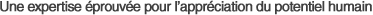 Une expertise �prouv�e pour l'appr�ciation du potentiel humain