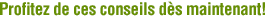 Profitez de ces conseils d�s maintenant!